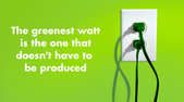The greenest watt is the one that does not have to be produced